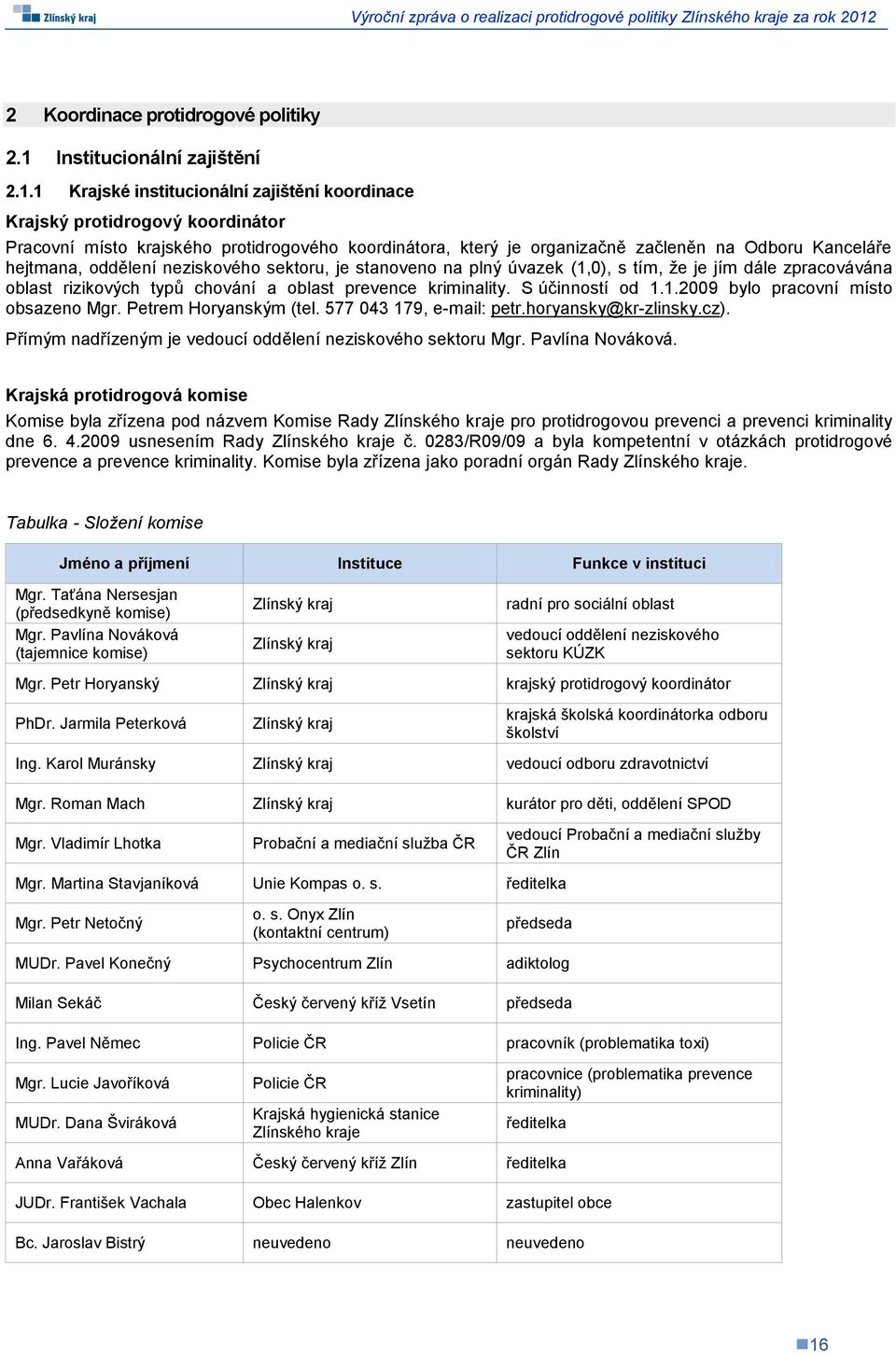 1 Krajské institucionální zajištění koordinace Krajský protidrogový koordinátor Pracovní místo krajského protidrogového koordinátora, který je organizačně začleněn na Odboru Kanceláře hejtmana,