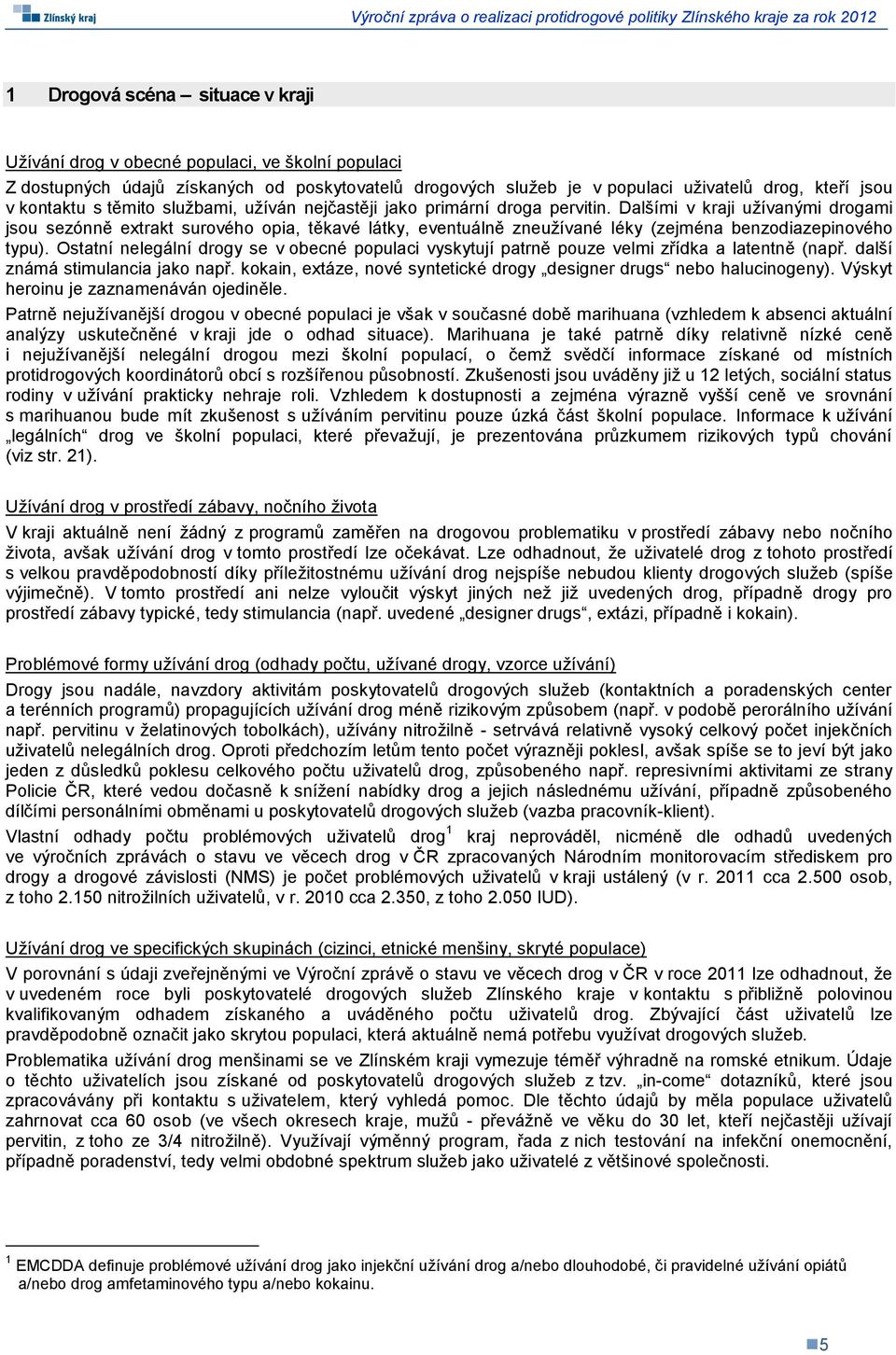 Dalšími v kraji užívanými drogami jsou sezónně extrakt surového opia, těkavé látky, eventuálně zneužívané léky (zejména benzodiazepinového typu).