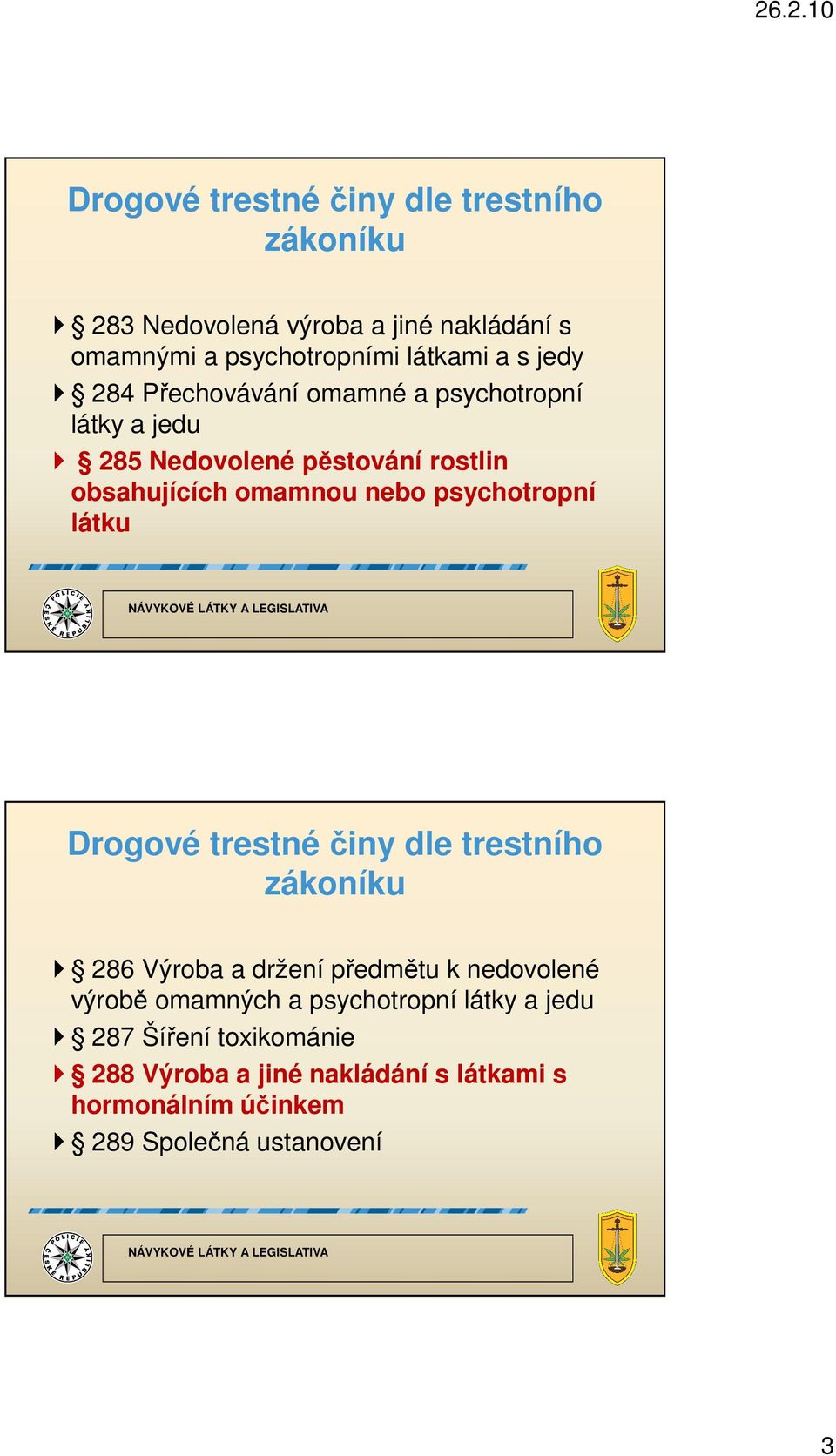 psychotropní látku Drogové trestné činy dle trestního zákoníku 286 Výroba a držení předmětu k nedovolené výrobě omamných a