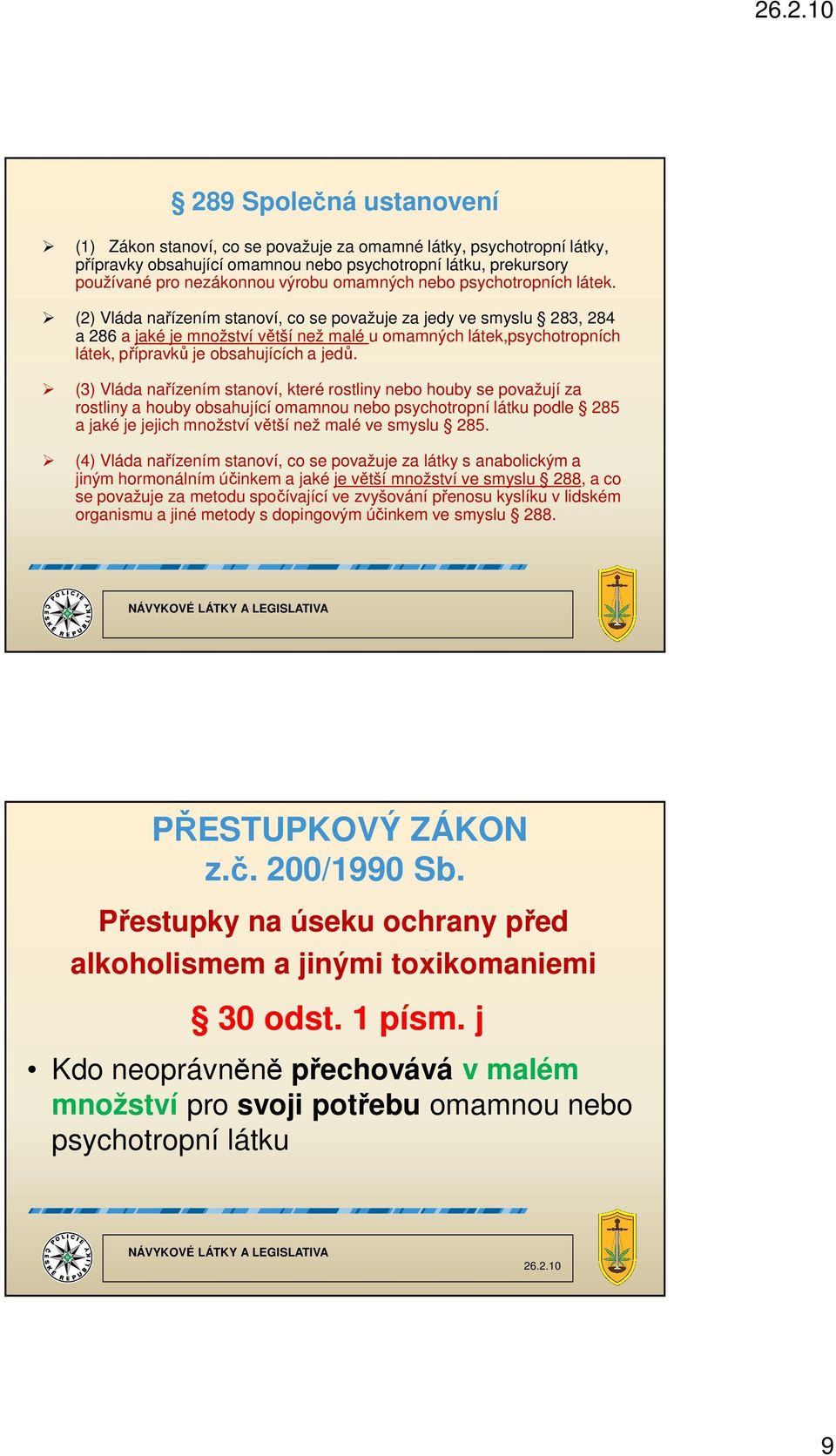 (2) Vláda nařízením stanoví, co se považuje za jedy ve smyslu 283, 284 a 286 a jaké je množství větší než malé u omamných látek,psychotropních látek, přípravků je obsahujících a jedů.