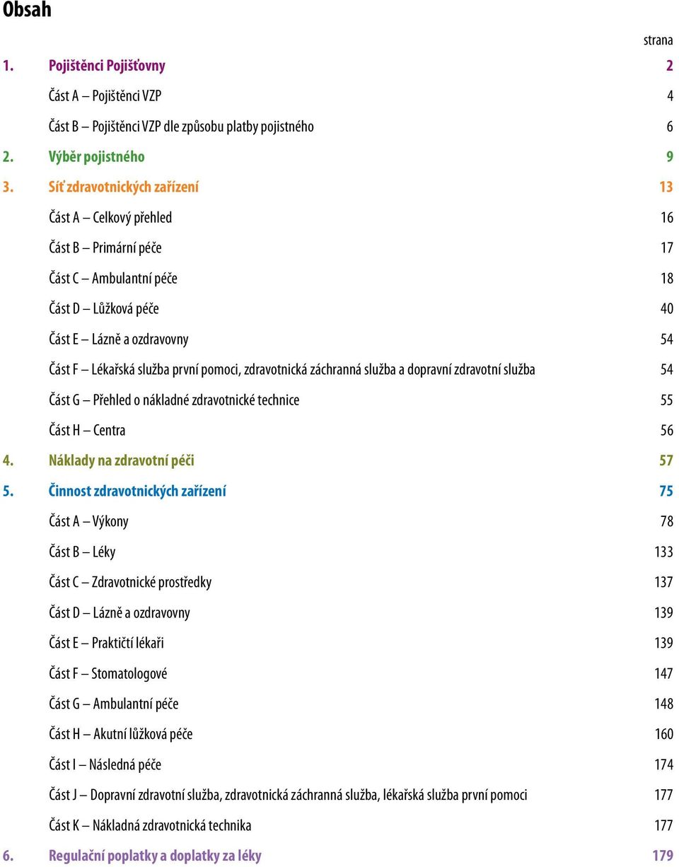 služba a dopravní zdravotní služba 54 Část G Přehled o nákladné zdravotnické technice 55 Část H Centra 56 4. Náklady na zdravotní péči 57 5.