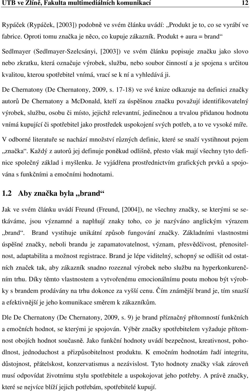 kvalitou, kterou spotřebitel vnímá, vrací se k ní a vyhledává ji. De Chernatony (De Chernatony, 2009, s.