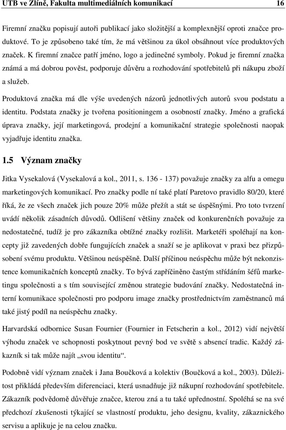 Pokud je firemní značka známá a má dobrou pověst, podporuje důvěru a rozhodování spotřebitelů při nákupu zboží a služeb.