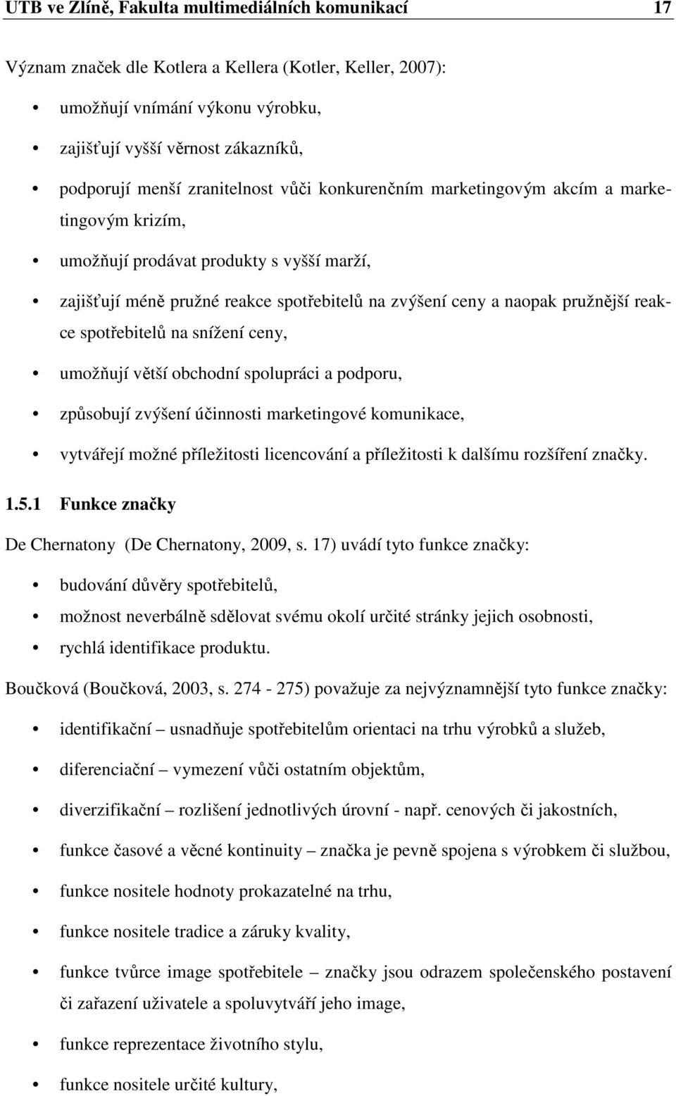 reakce spotřebitelů na snížení ceny, umožňují větší obchodní spolupráci a podporu, způsobují zvýšení účinnosti marketingové komunikace, vytvářejí možné příležitosti licencování a příležitosti k