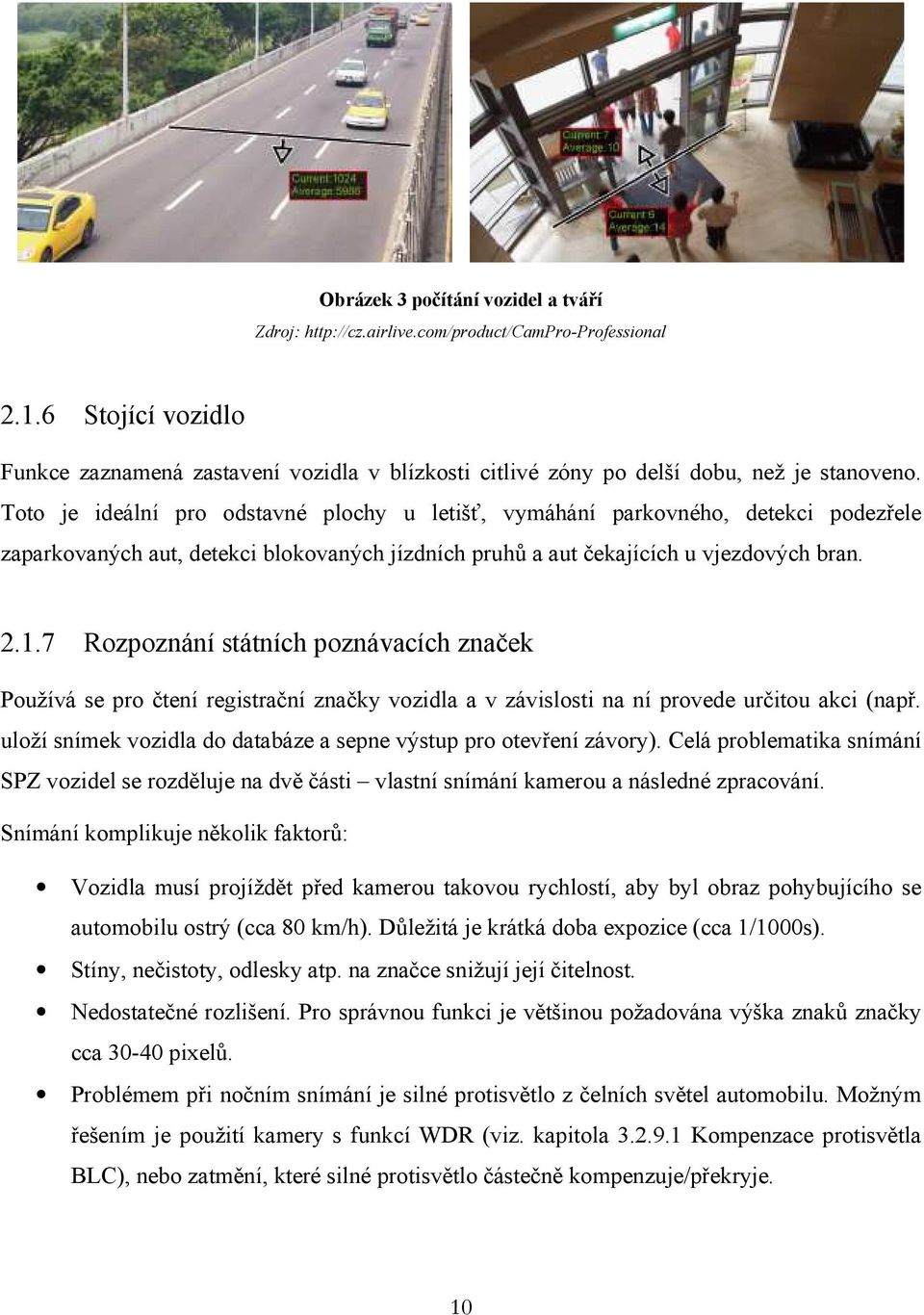 Toto je ideální pro odstavné plochy u letišť, vymáhání parkovného, detekci podezřele zaparkovaných aut, detekci blokovaných jízdních pruhů a aut čekajících u vjezdových bran. 2.1.