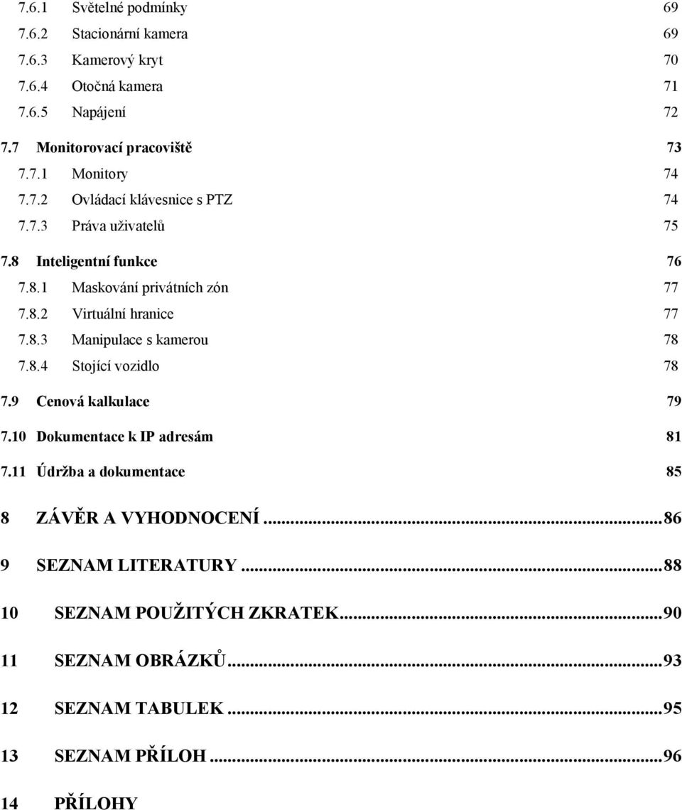 8.4 Stojící vozidlo 78 7.9 Cenová kalkulace 79 7.10 Dokumentace k IP adresám 81 7.11 Údržba a dokumentace 85 8 ZÁVĚR A VYHODNOCENÍ... 86 9 SEZNAM LITERATURY.