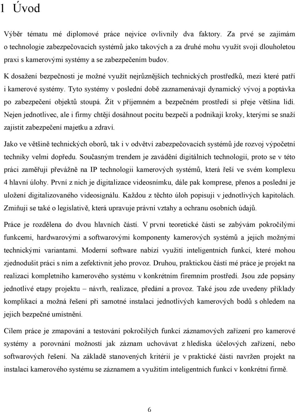 K dosažení bezpečnosti je možné využít nejrůznějších technických prostředků, mezi které patří i kamerové systémy.