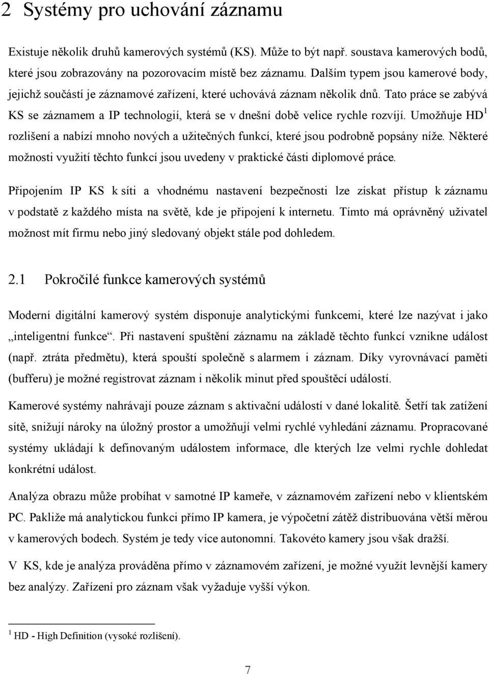 Tato práce se zabývá KS se záznamem a IP technologií, která se v dnešní době velice rychle rozvíjí. Umožňuje HD 1 rozlišení a nabízí mnoho nových a užitečných funkcí, které jsou podrobně popsány níže.