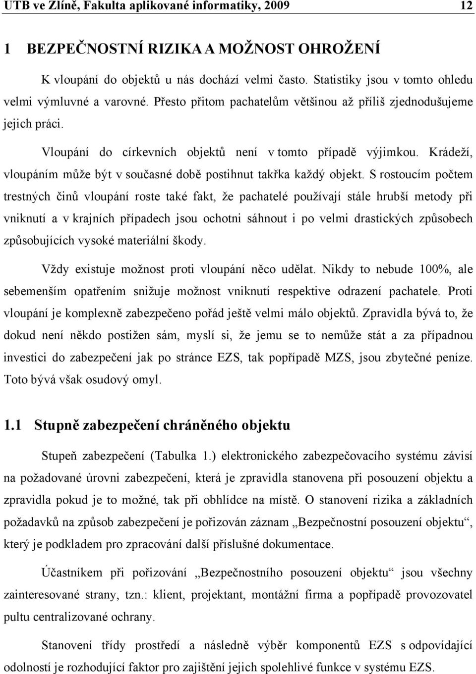 Krádeží, vloupáním může být v současné době postihnut takřka každý objekt.