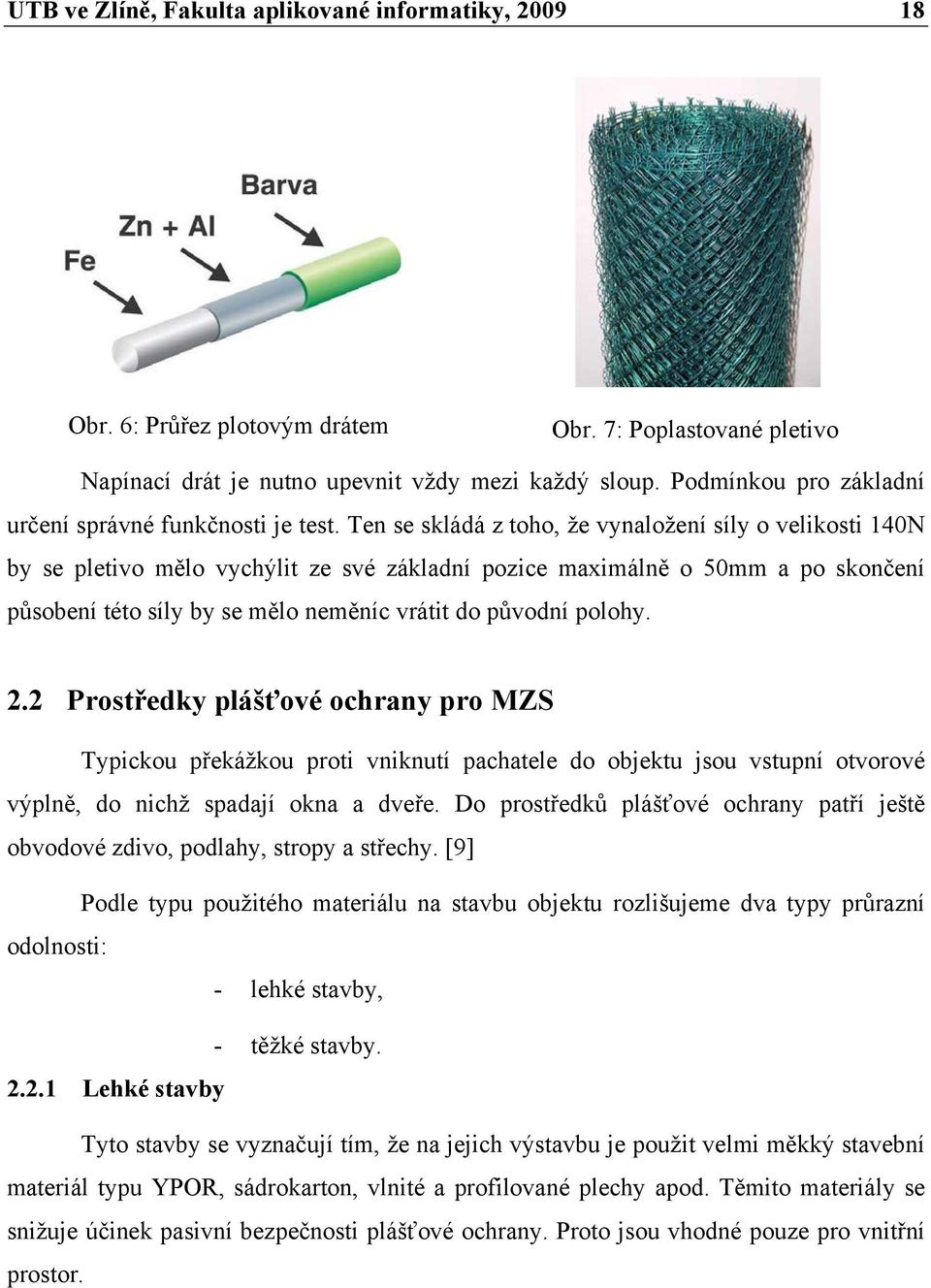 Ten se skládá z toho, že vynaložení síly o velikosti 140N by se pletivo mělo vychýlit ze své základní pozice maximálně o 50mm a po skončení působení této síly by se mělo neměníc vrátit do původní