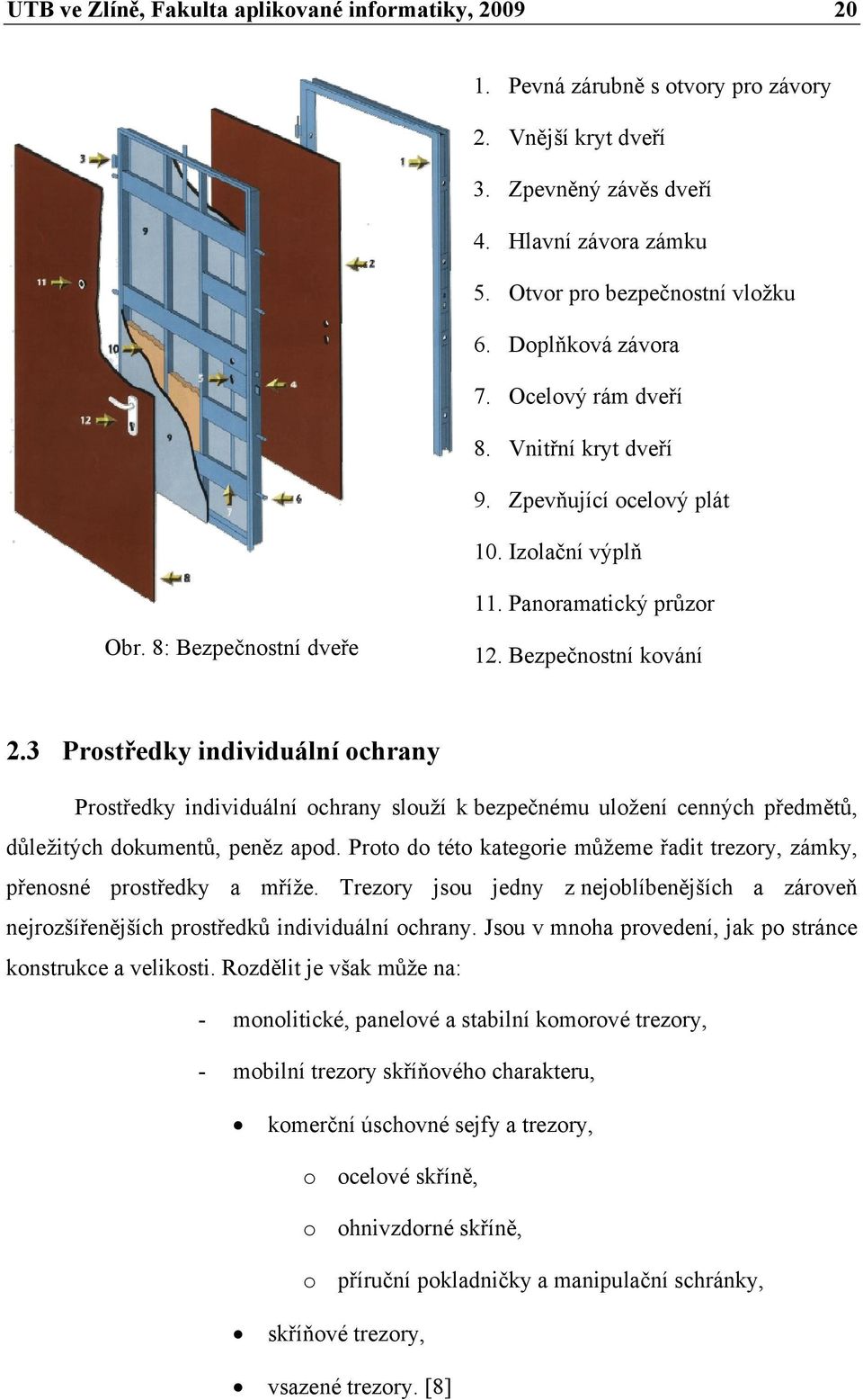 3 Prostředky individuální ochrany Prostředky individuální ochrany slouží k bezpečnému uložení cenných předmětů, důležitých dokumentů, peněz apod.