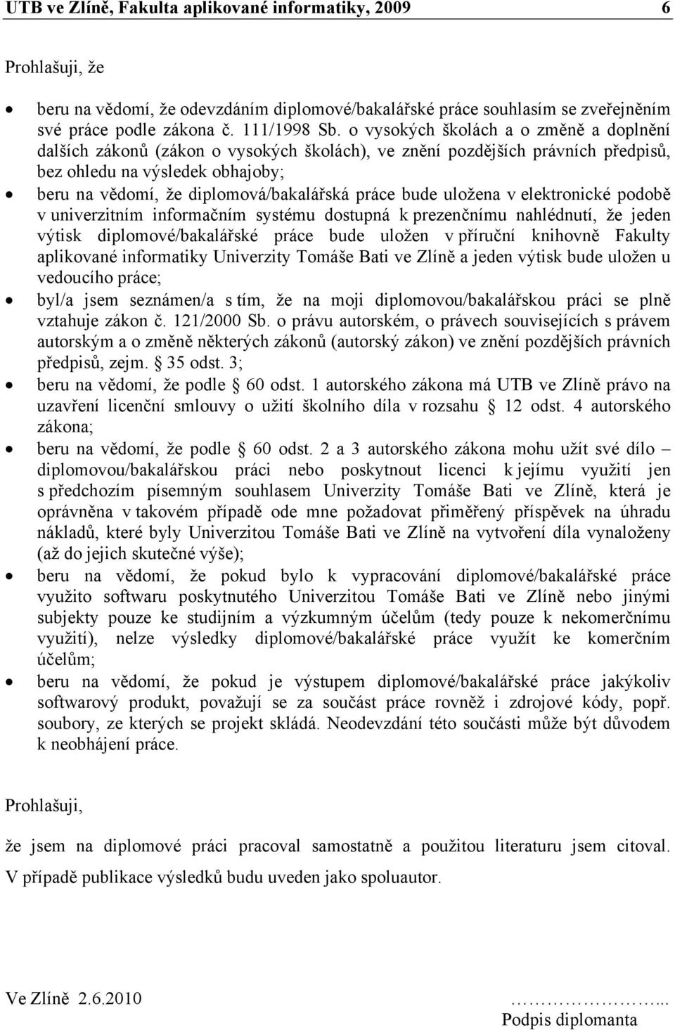 práce bude uložena v elektronické podobě v univerzitním informačním systému dostupná k prezenčnímu nahlédnutí, že jeden výtisk diplomové/bakalářské práce bude uložen v příruční knihovně Fakulty