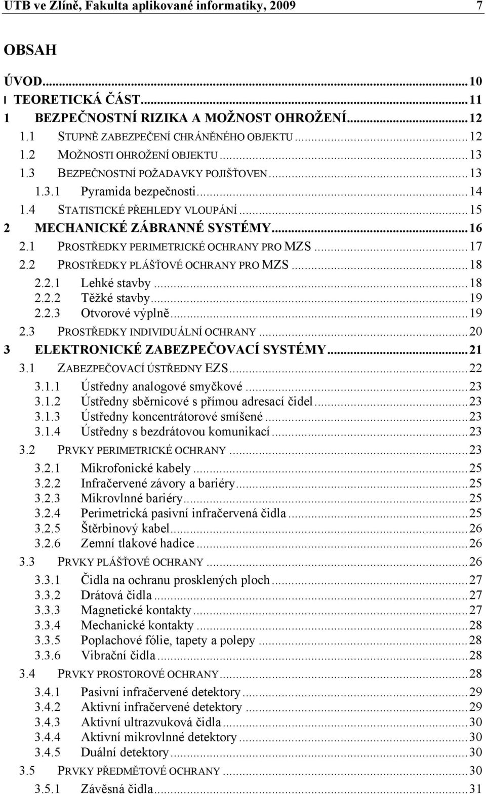 1 PROSTŘEDKY PERIMETRICKÉ OCHRANY PRO MZS... 17 2.2 PROSTŘEDKY PLÁŠŤOVÉ OCHRANY PRO MZS... 18 2.2.1 Lehké stavby... 18 2.2.2 Těžké stavby... 19 2.2.3 Otvorové výplně... 19 2.3 PROSTŘEDKY INDIVIDUÁLNÍ OCHRANY.