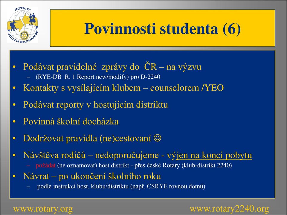 Povinná školní docházka Dodržovat pravidla (ne)cestovaní Návštěva rodičů nedoporučujeme - výjen na konci pobytu požádat