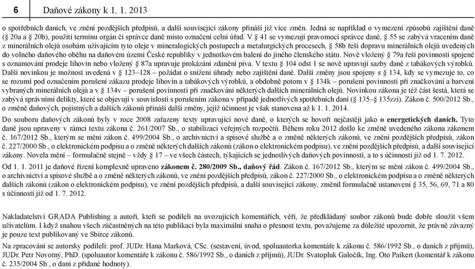 V 41 se vymezují pravomoci správce daně, 55 se zabývá vracením daně z minerálních olejů osobám užívajícím tyto oleje v mineralogických postupech a metalurgických procesech, 58b řeší dopravu