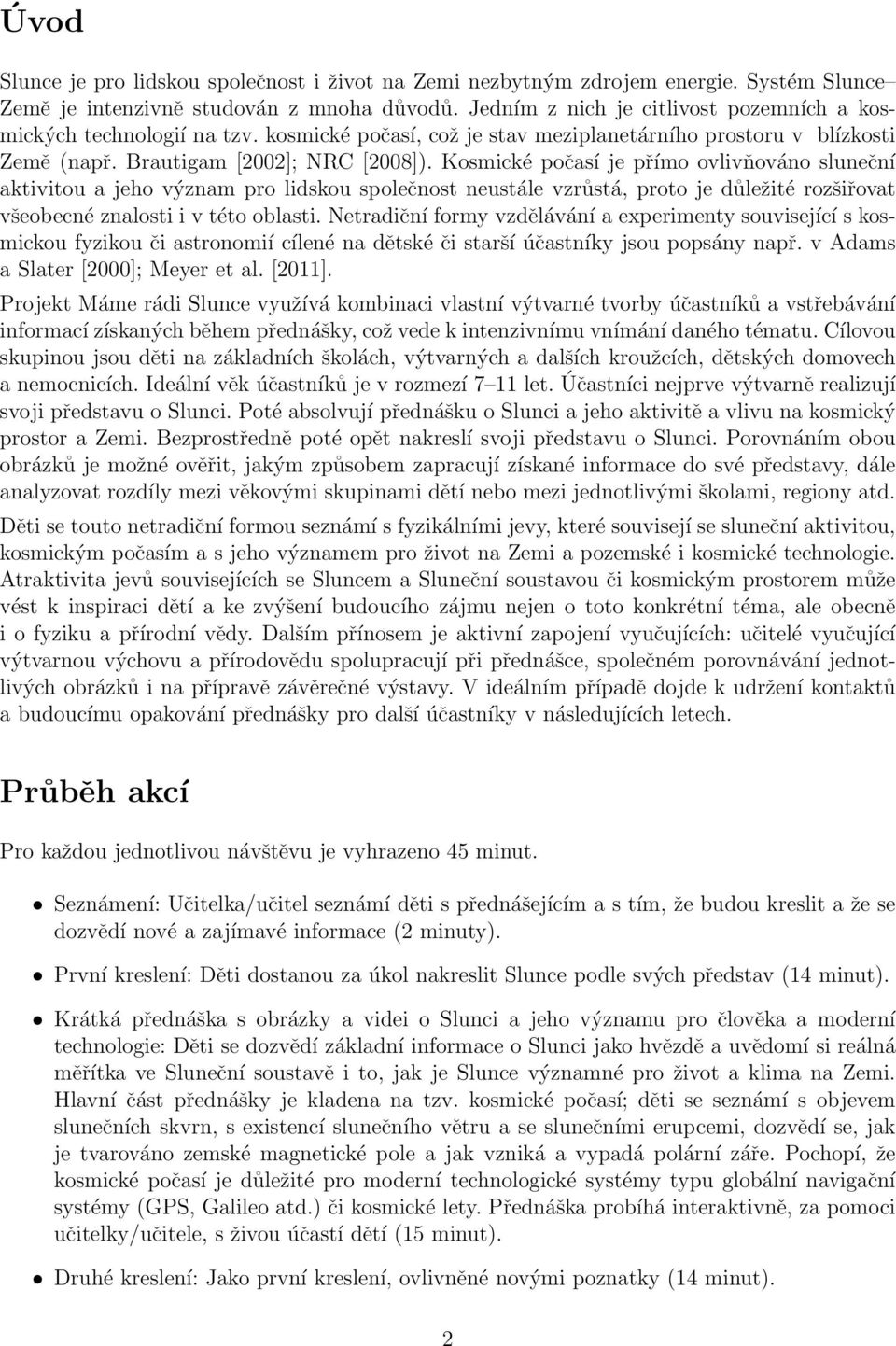 Kosmické počasí je přímo ovlivňováno sluneční aktivitou a jeho význam pro lidskou společnost neustále vzrůstá, proto je důležité rozšiřovat všeobecné znalosti i v této oblasti.