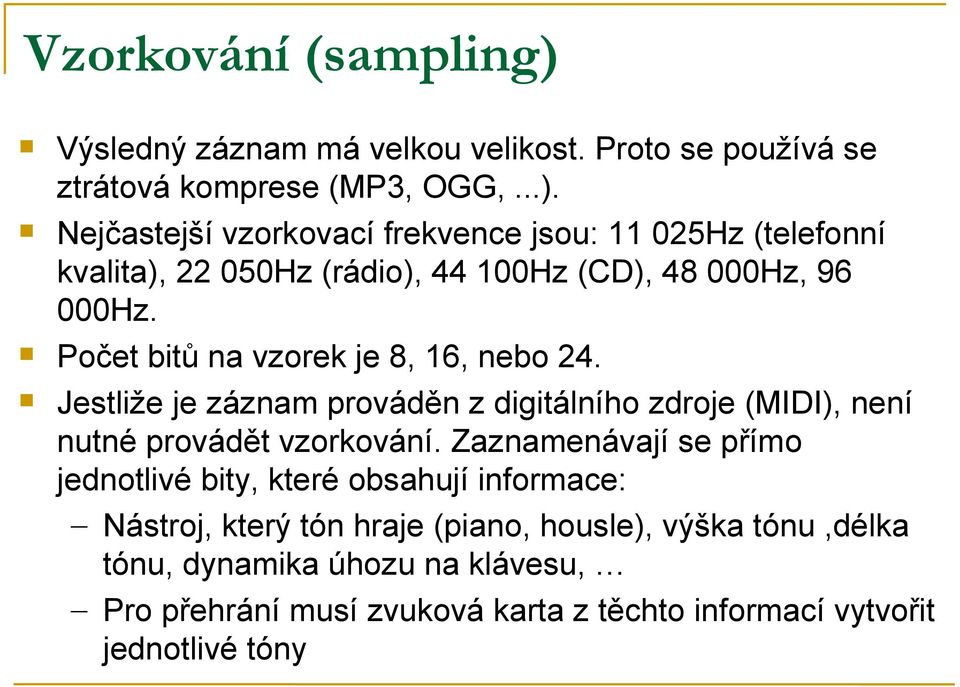 Zaznamenávají se přímo jednotlivé bity, které obsahují informace: Nástroj, který tón hraje (piano, housle), výška tónu,délka tónu, dynamika úhozu na