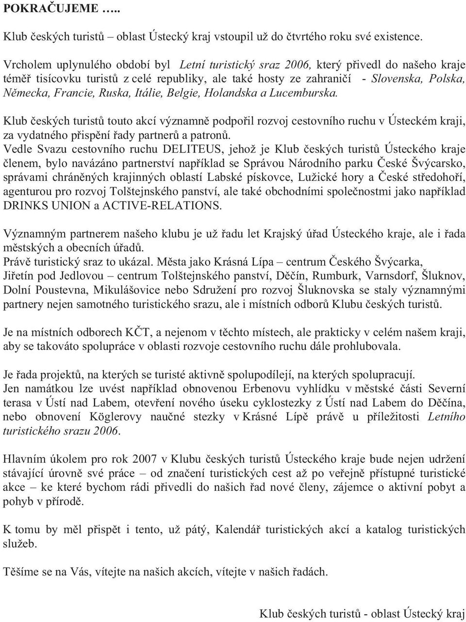 Ruska, Itálie, Belgie, Holandska a Lucemburska. Klub eských turist touto akcí významn podpo il rozvoj cestovního ruchu v Ústeckém kraji, za vydatného p isp ní ady partner a patron.