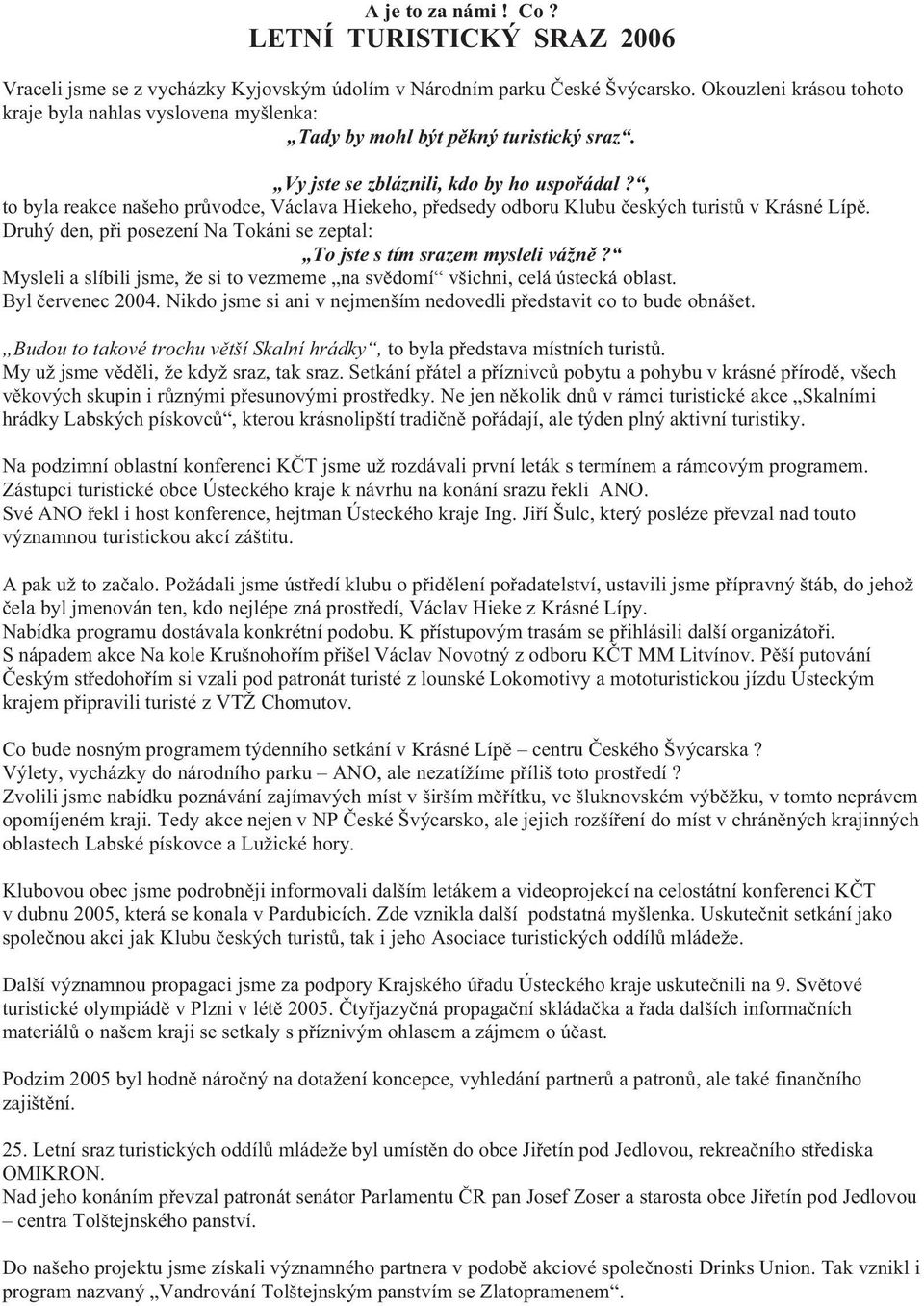 , to byla reakce našeho pr vodce, Václava Hiekeho, p edsedy odboru Klubu eských turist v Krásné Líp. Druhý den, p i posezení Na Tokáni se zeptal: To jste s tím srazem mysleli vážn?