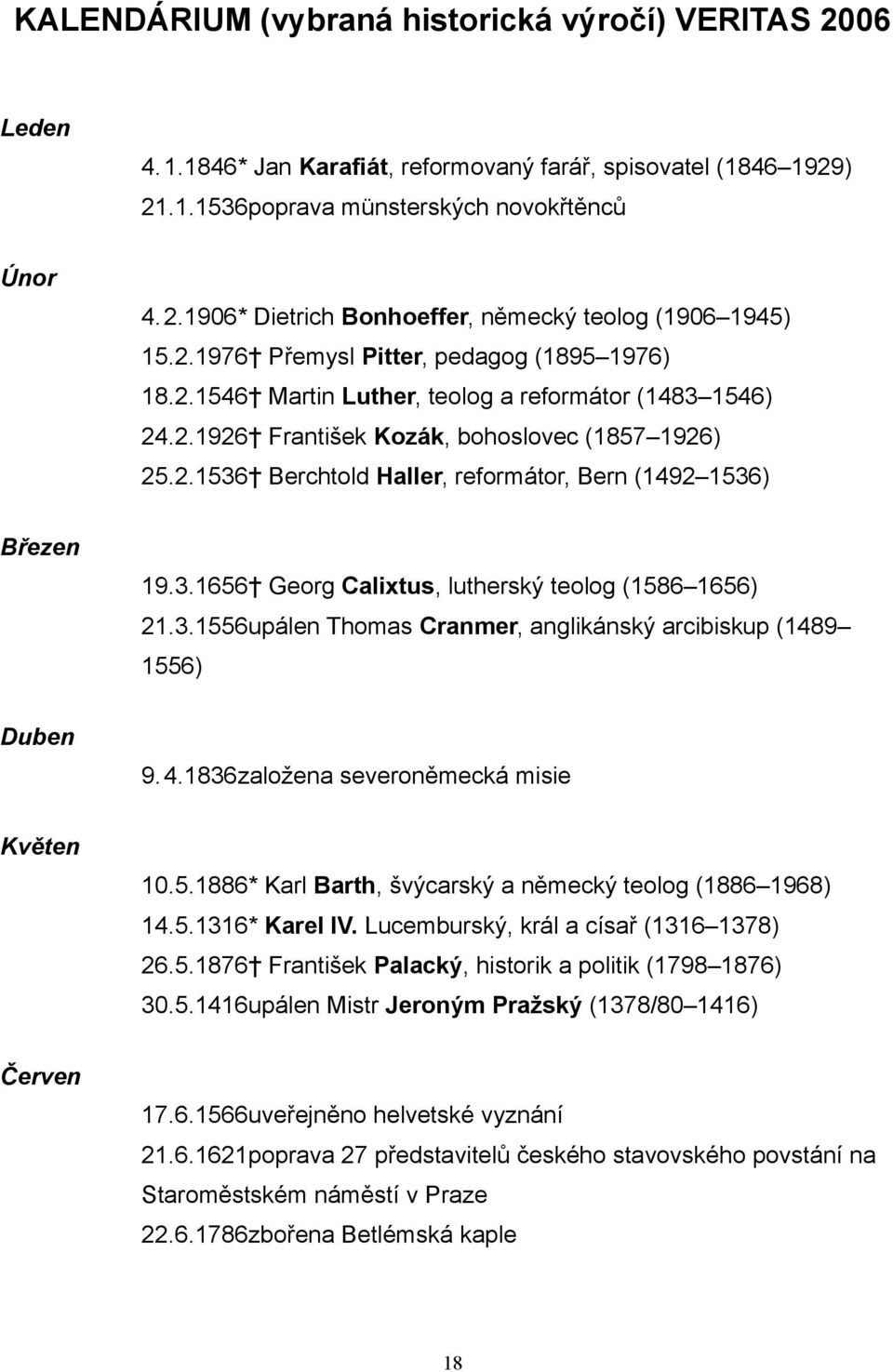 3.1656 Georg Calixtus, lutherský teolog (1586 1656) 21.3.1556upálen Thomas Cranmer, anglikánský arcibiskup (1489 1556) Duben 9. 4.1836založena severoněmecká misie Květen 10.5.1886* Karl Barth, švýcarský a německý teolog (1886 1968) 14.