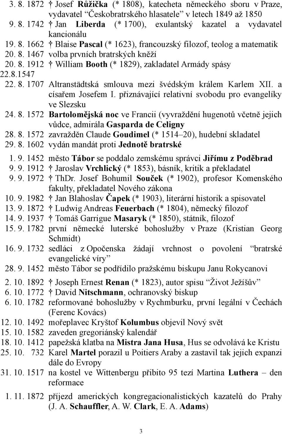 a císařem Josefem I. přiznávající relativní svobodu pro evangelíky ve Slezsku 24. 8. 1572 Bartolomějská noc ve Francii (vyvraždění hugenotů včetně jejich vůdce, admirála Gasparda de Celigny 28. 8. 1572 zavražděn Claude Goudimel (* 1514 20), hudební skladatel 29.