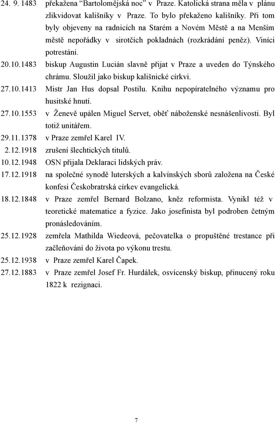 1483 biskup Augustin Lucián slavně přijat v Praze a uveden do Týnského chrámu. Sloužil jako biskup kališnické církvi. 27.10.1413 Mistr Jan Hus dopsal Postilu.