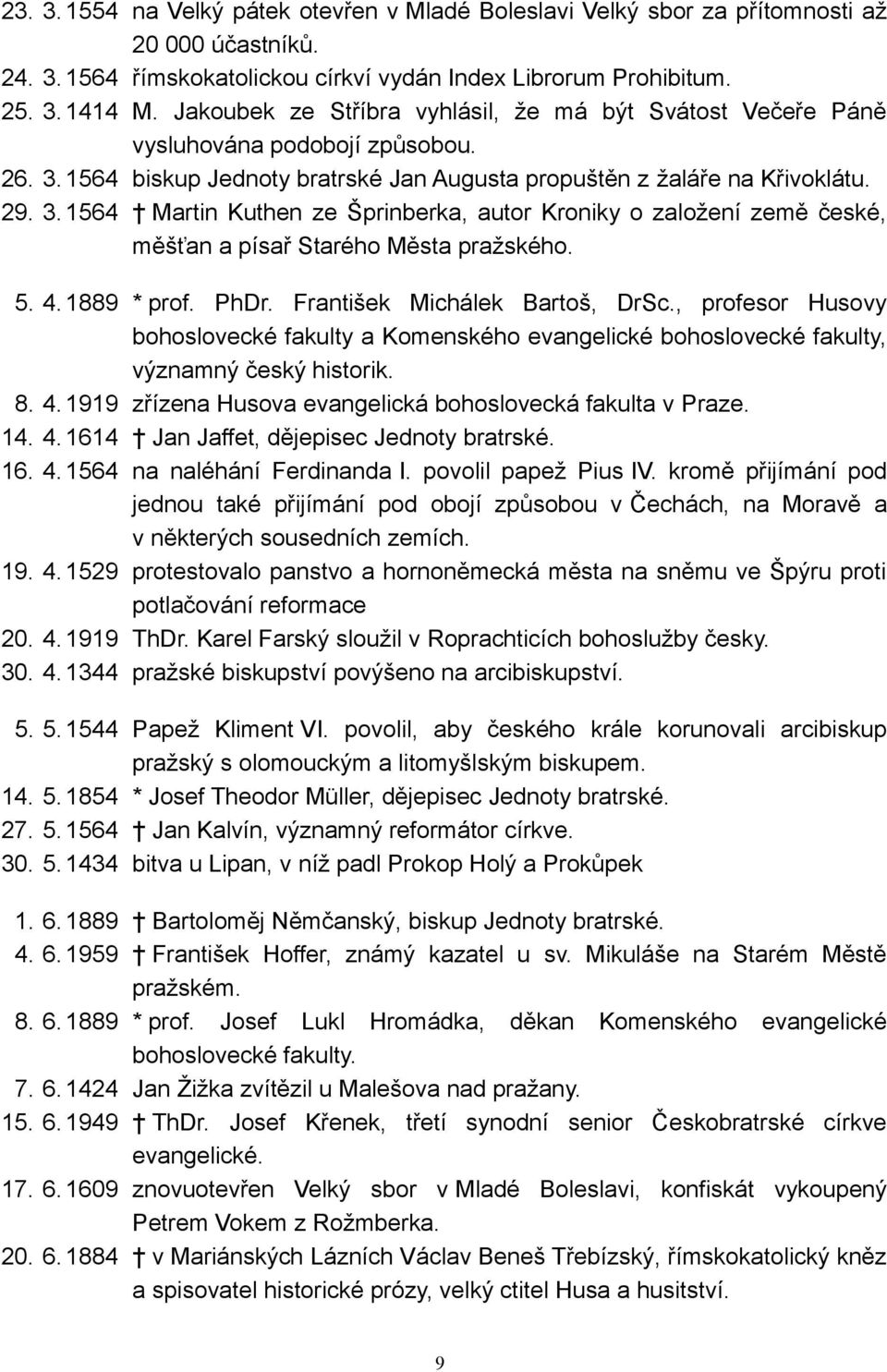 1564 biskup Jednoty bratrské Jan Augusta propuštěn z žaláře na Křivoklátu. 29. 3. 1564 Martin Kuthen ze Šprinberka, autor Kroniky o založení země české, měšťan a písař Starého Města pražského. 5. 4.