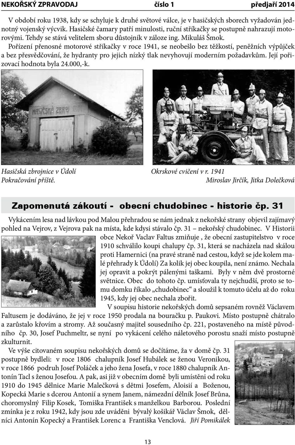 Pořízení přenosné motorové stříkačky v roce 1941, se neobešlo bez těžkostí, peněžních výpůjček a bez přesvědčování, že hydranty pro jejich nízký tlak nevyhovují moderním požadavkům.