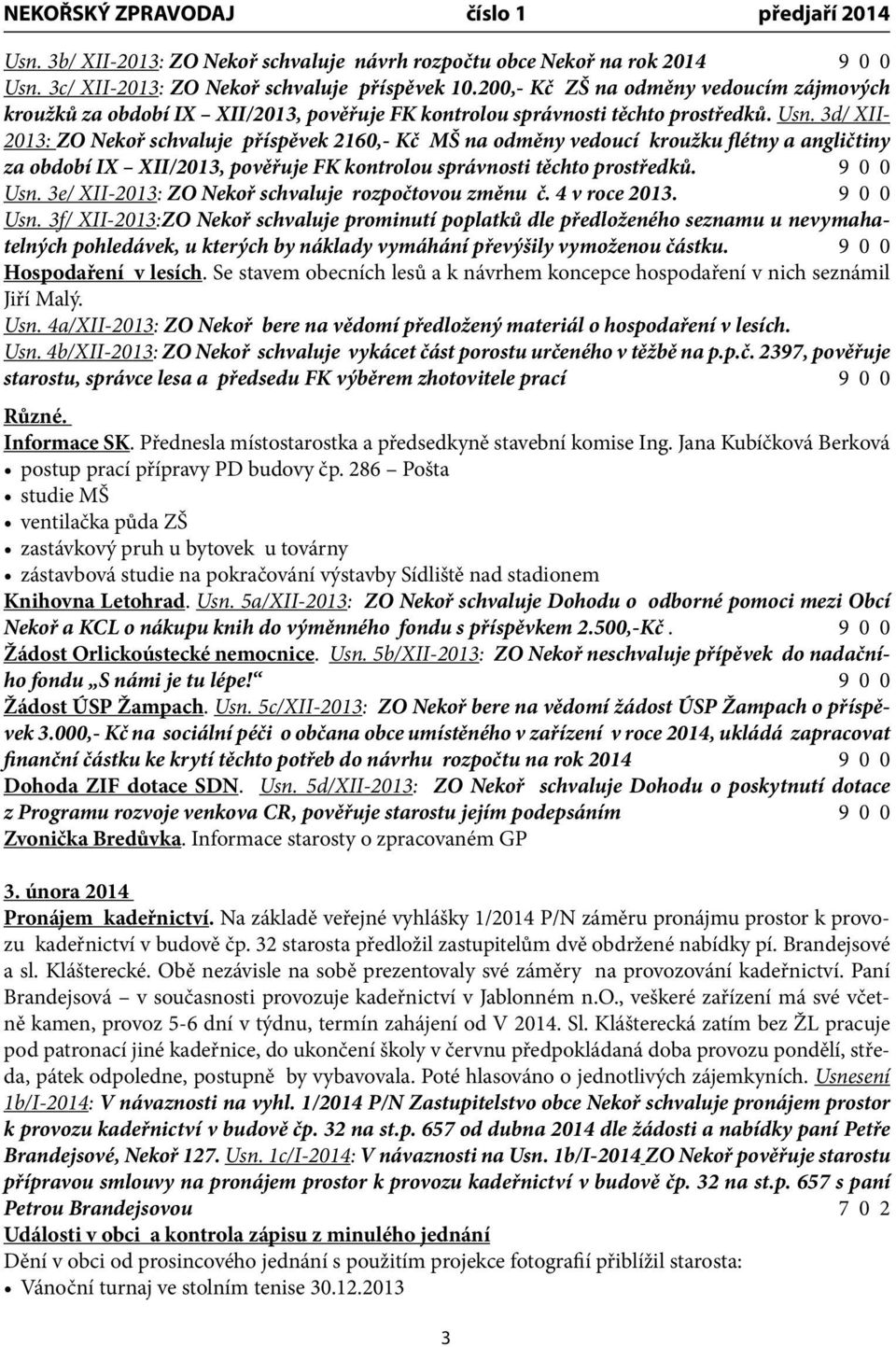 3d/ XII- 2013: ZO Nekoř schvaluje příspěvek 2160,- Kč MŠ na odměny vedoucí kroužku flétny a angličtiny za období IX XII/2013, pověřuje FK kontrolou správnosti těchto prostředků. 9 0 0 Usn.