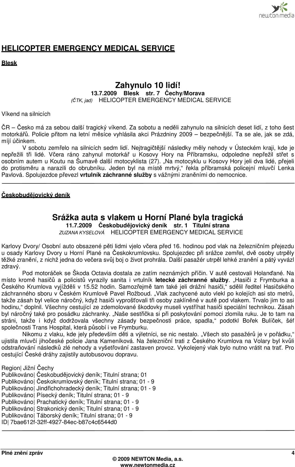 Policie přitom na letní měsíce vyhlásila akci Prázdniny 2009 bezpečnější. Ta se ale, jak se zdá, míjí účinkem. V sobotu zemřelo na silnicích sedm lidí.