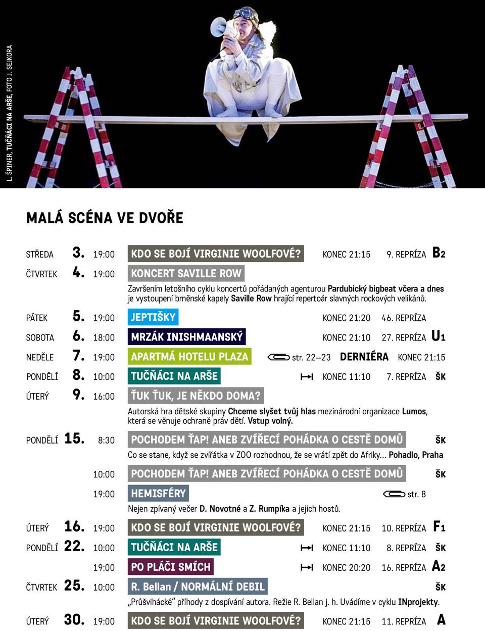 velikánů. pátek 5. 19:00 Jeptišky konec 21:20 46. repríza sobota 6. 18:00 Mrzák inishmaanský konec 21:10 27. repríza U1 neděle 7. 19:00 Apartmá hotelu Plaza str. 22 23 DERNIÉRA konec 21:15 pondělí 8.