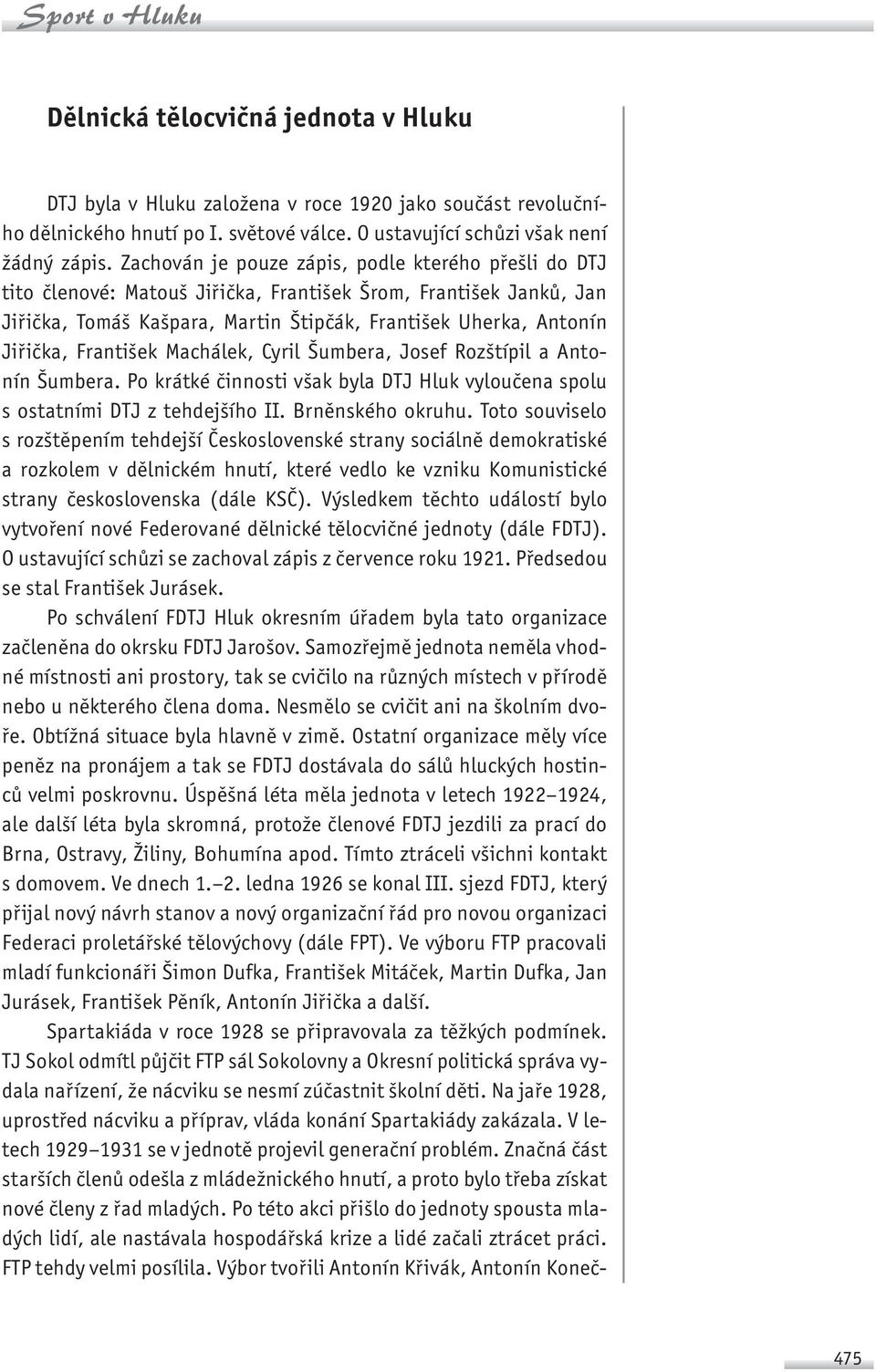 František Machálek, Cyril Šumbera, Josef Rozštípil a Antonín Šumbera. Po krátké činnosti však byla DTJ Hluk vyloučena spolu s ostatními DTJ z tehdejšího II. Brněnského okruhu.