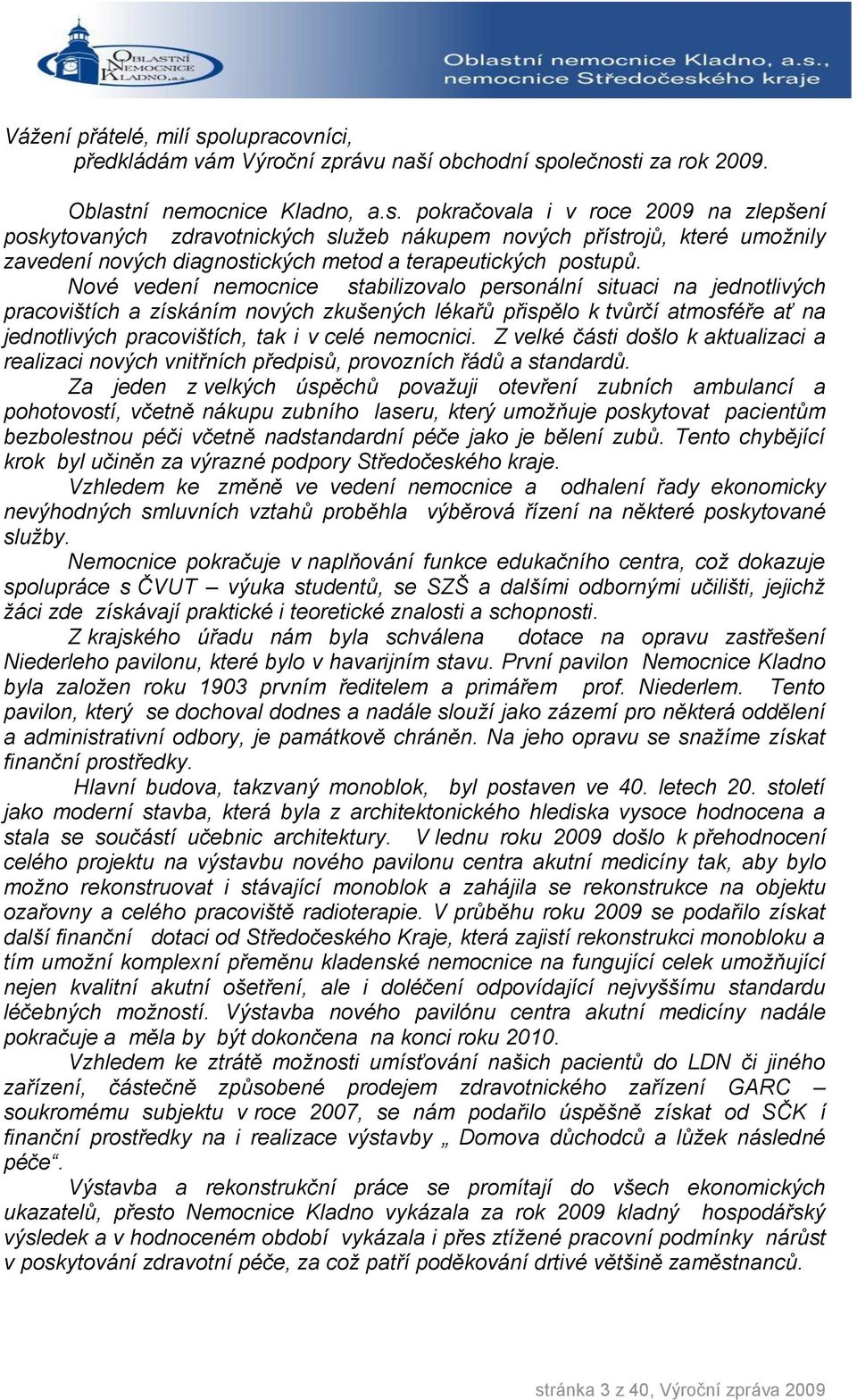 olečnosti za rok 2009. Oblastní nemocnice Kladno, a.s. pokračovala i v roce 2009 na zlepšení poskytovaných zdravotnických služeb nákupem nových přístrojů, které umožnily zavedení nových diagnostických metod a terapeutických postupů.