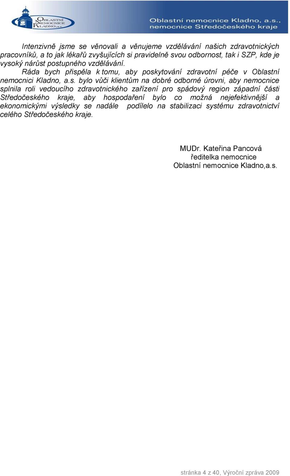 splnila roli vedoucího zdravotnického zařízení pro spádový region západní části Středočeského kraje, aby hospodaření bylo co možná nejefektivnější a ekonomickými výsledky se