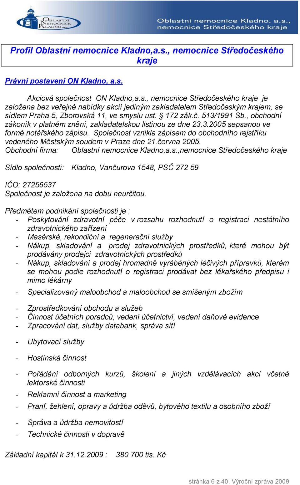 Společnost vznikla zápisem do obchodního rejstříku vedeného Městským soudem v Praze dne 21.června 2005. Obchodní firma: Oblastní nemocnice Kladno,a.s.,nemocnice Středočeského kraje Sídlo společnosti: Kladno, Vančurova 1548, PSČ 272 59 IČO: 27256537 Společnost je založena na dobu neurčitou.