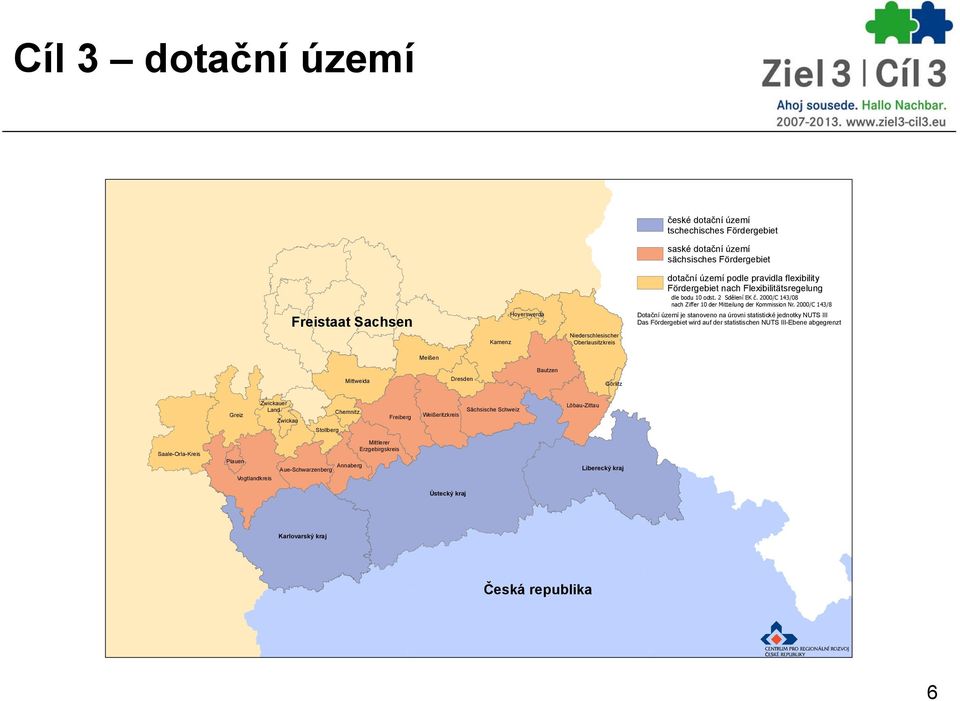 2000/C 143/8 Freistaat Sachsen Hoyerswerda Dotační území je stanoveno na úrovni statistické jednotky NUTS III Das Fördergebiet wird auf der statistischen NUTS III-Ebene abgegrenzt Kamenz