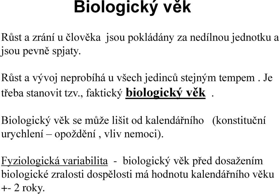 Biologický věk se může lišit od kalendářního (konstituční urychlení opoždění, vliv nemoci).