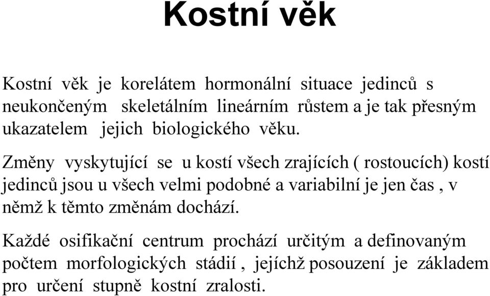 Změny vyskytující se u kostí všech zrajících ( rostoucích) kostí jedinců jsou u všech velmi podobné a variabilní je