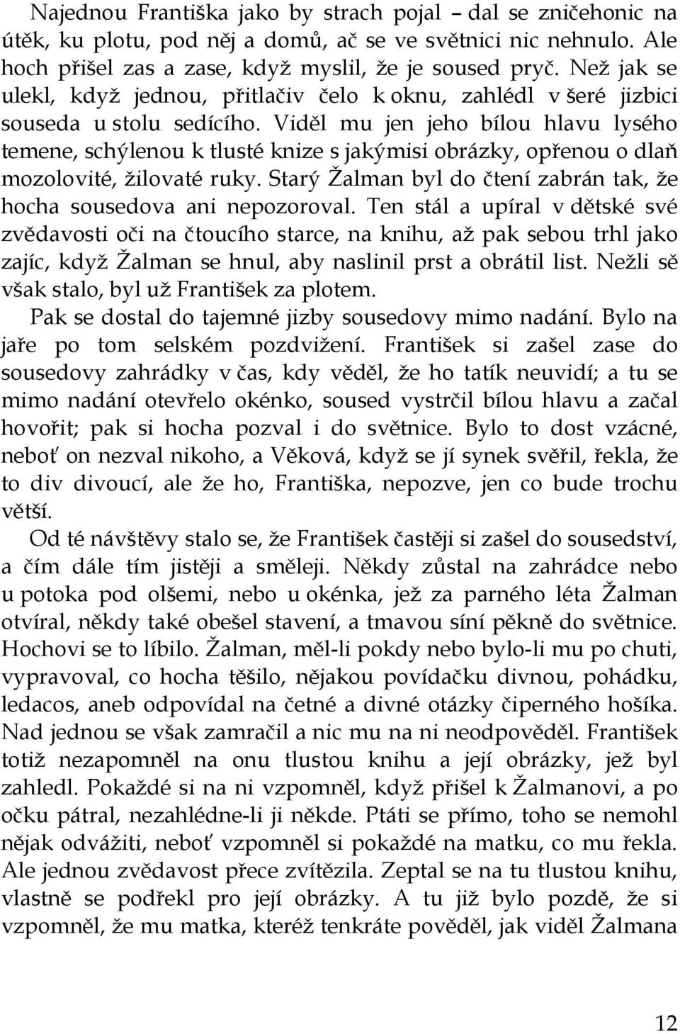 Viděl mu jen jeho bílou hlavu lysého temene, schýlenou k tlusté knize s jakýmisi obrázky, opřenou o dlaň mozolovité, žilovaté ruky.