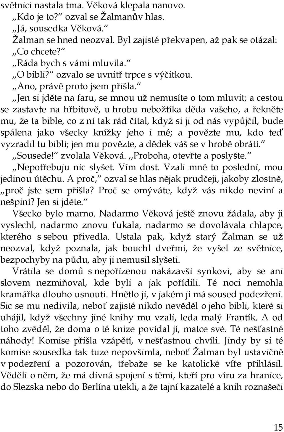 Jen si jděte na faru, se mnou už nemusíte o tom mluvit; a cestou se zastavte na hřbitově, u hrobu nebožtíka děda vašeho, a řekněte mu, že ta bible, co z ní tak rád čítal, když si ji od nás vypůjčil,