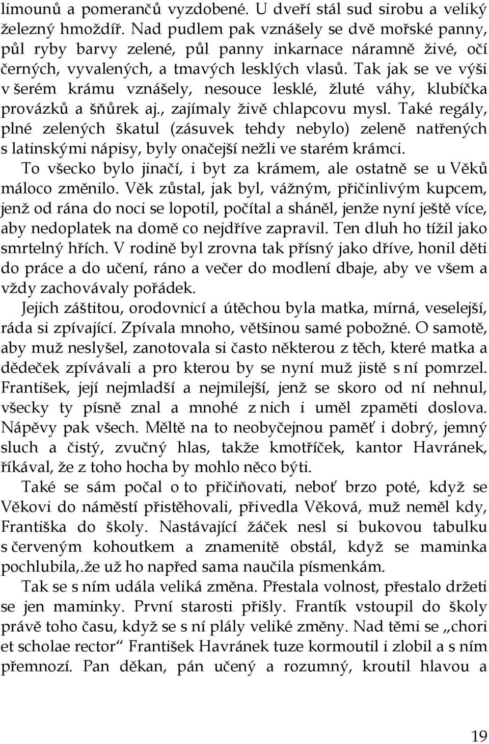 Tak jak se ve výši v šerém krámu vznášely, nesouce lesklé, žluté váhy, klubíčka provázků a šňůrek aj., zajímaly živě chlapcovu mysl.