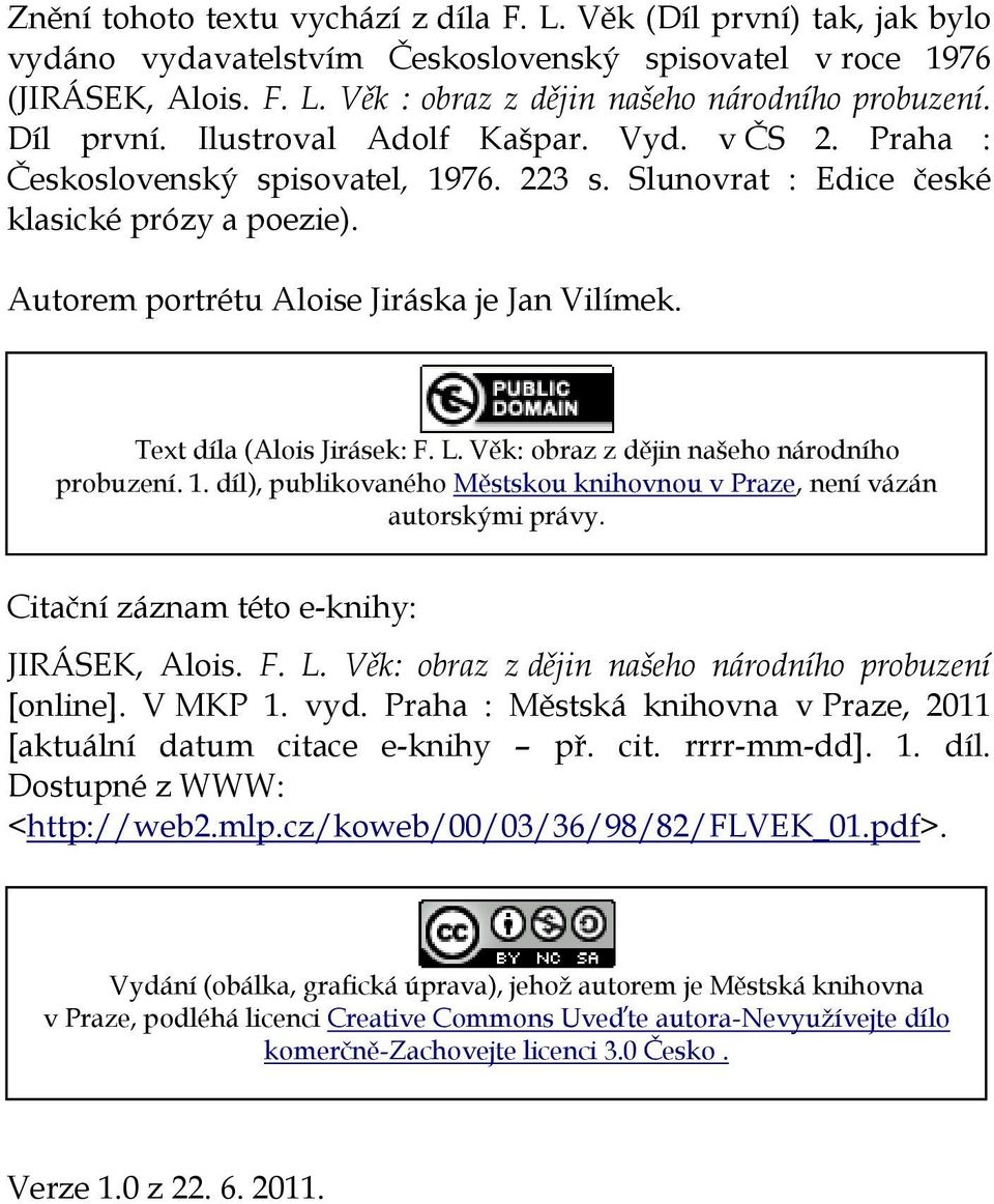 Text díla (Alois Jirásek: F. L. Věk: obraz z dějin našeho národního probuzení. 1. díl), publikovaného Městskou knihovnou v Praze, není vázán autorskými právy.