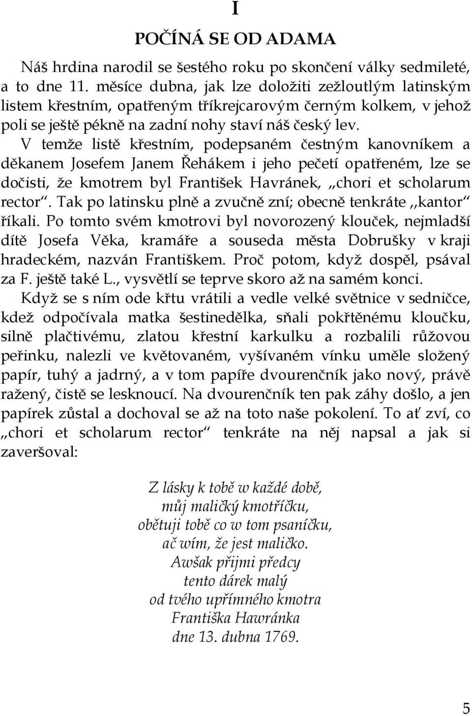 V temže listě křestním, podepsaném čestným kanovníkem a děkanem Josefem Janem Řehákem i jeho pečetí opatřeném, lze se dočisti, že kmotrem byl František Havránek, chori et scholarum rector.