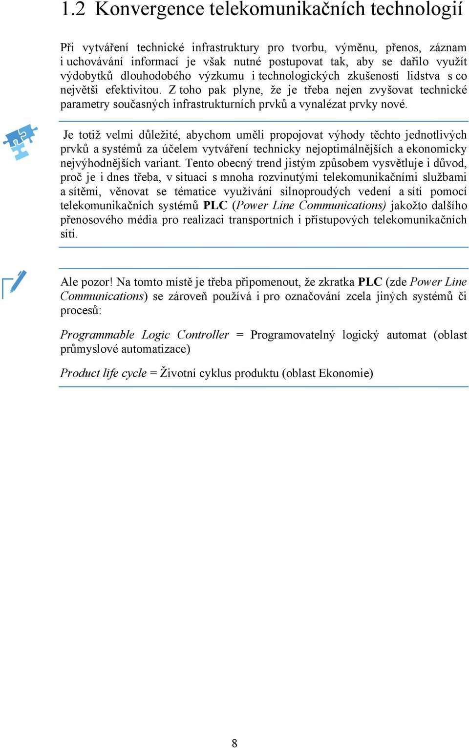 Z toho pak plyne, že je třeba nejen zvyšovat technické parametry současných infrastrukturních prvků a vynalézat prvky nové.