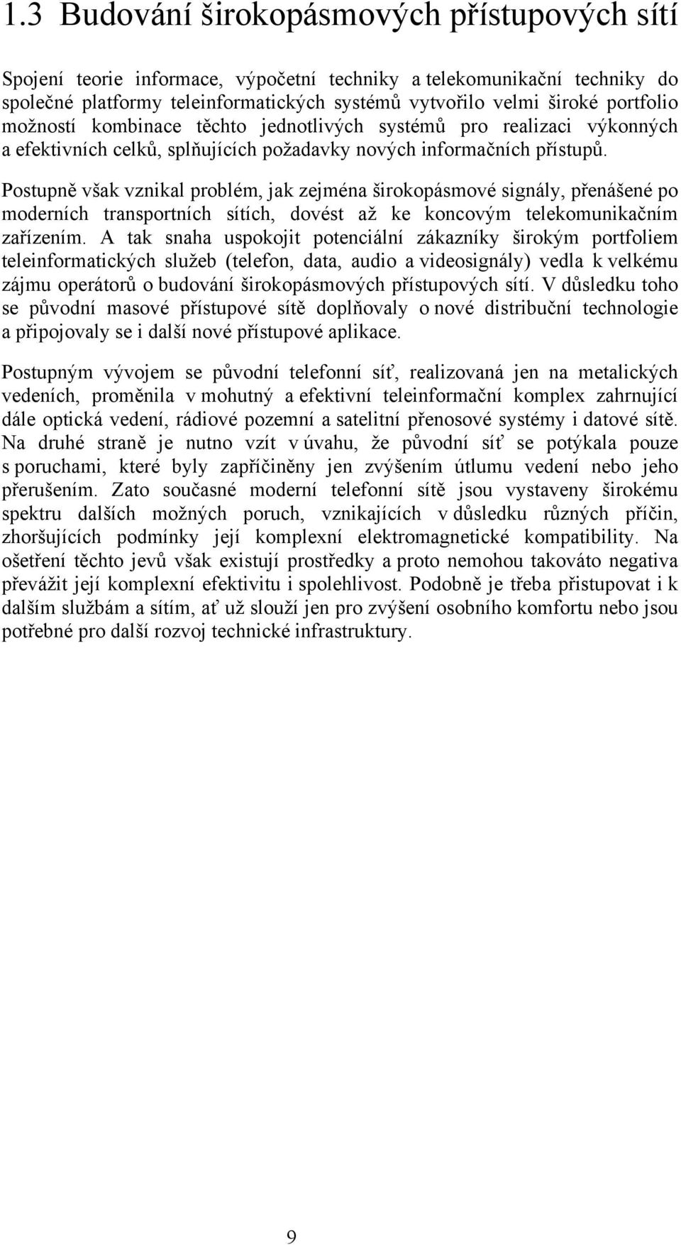 Postupně však vznikal problém, jak zejména širokopásmové signály, přenášené po moderních transportních sítích, dovést až ke koncovým telekomunikačním zařízením.