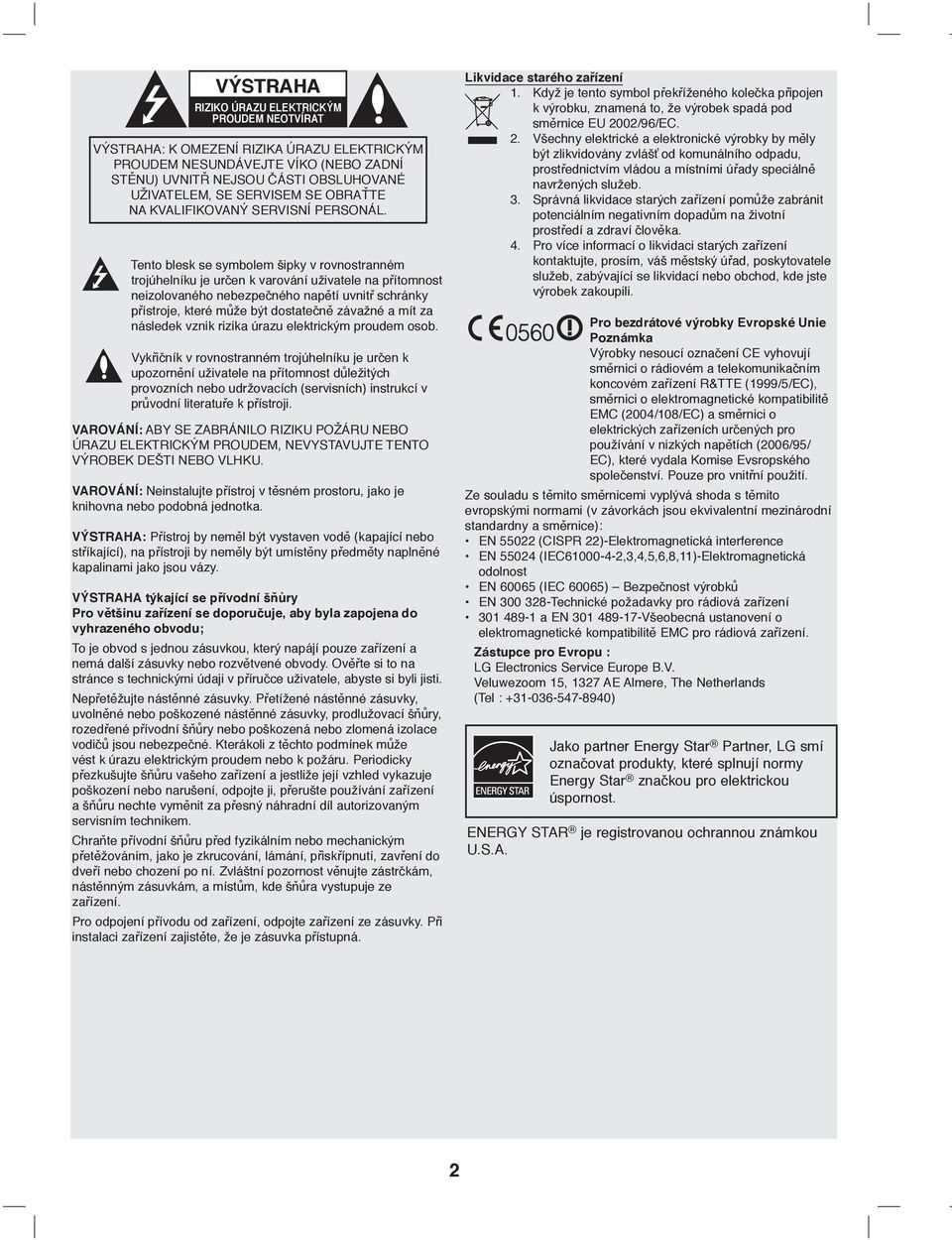 Tento blesk se symbolem šipky v rovnostranném trojúhelníku je určen k varování uživatele na přítomnost neizolovaného nebezpečného napětí uvnitř schránky přístroje, které může být dostatečně závažné a