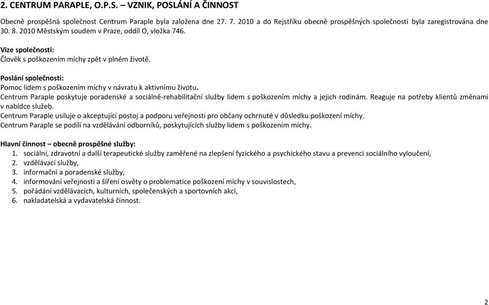 Centrum Paraple poskytuje poradenské a sociálně-rehabilitační služby lidem s poškozením míchy a jejich rodinám. Reaguje na potřeby klientů změnami v nabídce služeb.