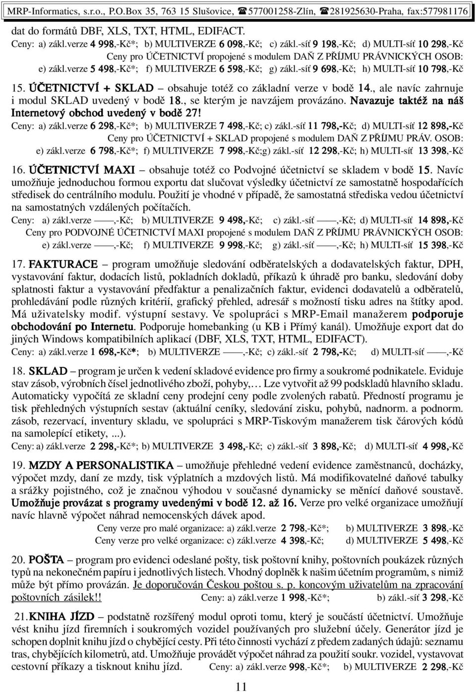 -síť 9 698,-Kč; h) MULTI-síť 10 798,-Kč 15. ÚČETNICTVÍ + SKLAD obsahuje totéž co základní verze v bodě 14., ale navíc zahrnuje i modul SKLAD uvedený v bodě 18., se kterým je navzájem provázáno.