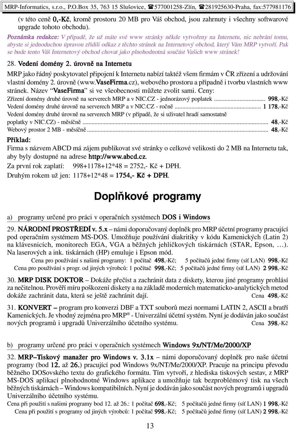 MRP vytvoří. Pak se bude tento Váš Internetový obchod chovat jako plnohodnotná součást Vašich www stránek! 28. Vedení domény 2.