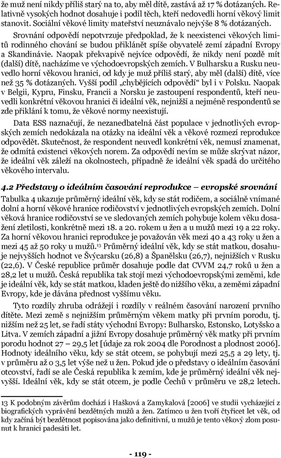 Srovnání odpovědí nepotvrzuje předpoklad, že k neexistenci věkových limitů rodinného chování se budou přiklánět spíše obyvatelé zemí západní Evropy a Skandinávie.